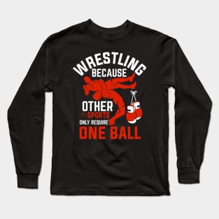 Wrestling Beacuse Other Sports Only Require One Ball Long Sleeve T-Shirt